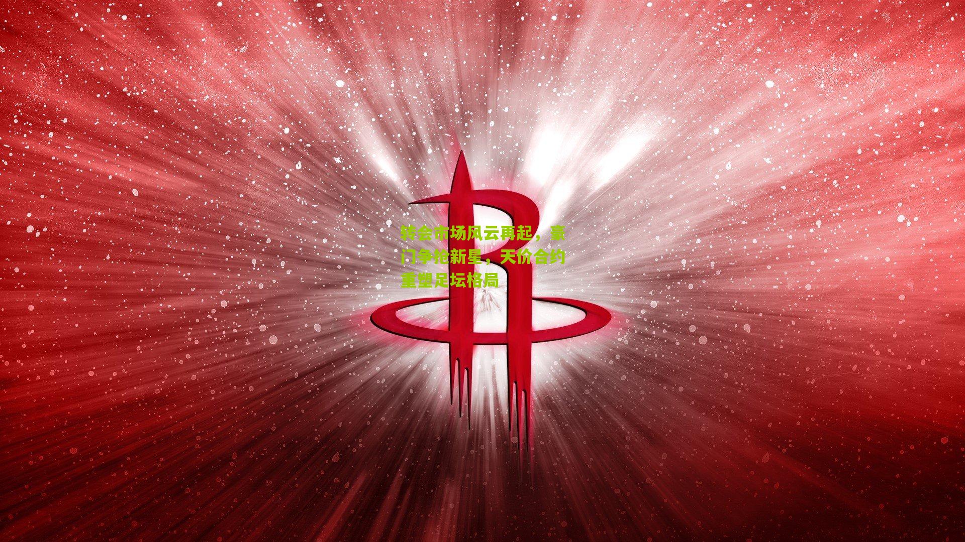 金年会jinninhui_转会市场风云再起，豪门争抢新星，天价合约重塑足坛格局