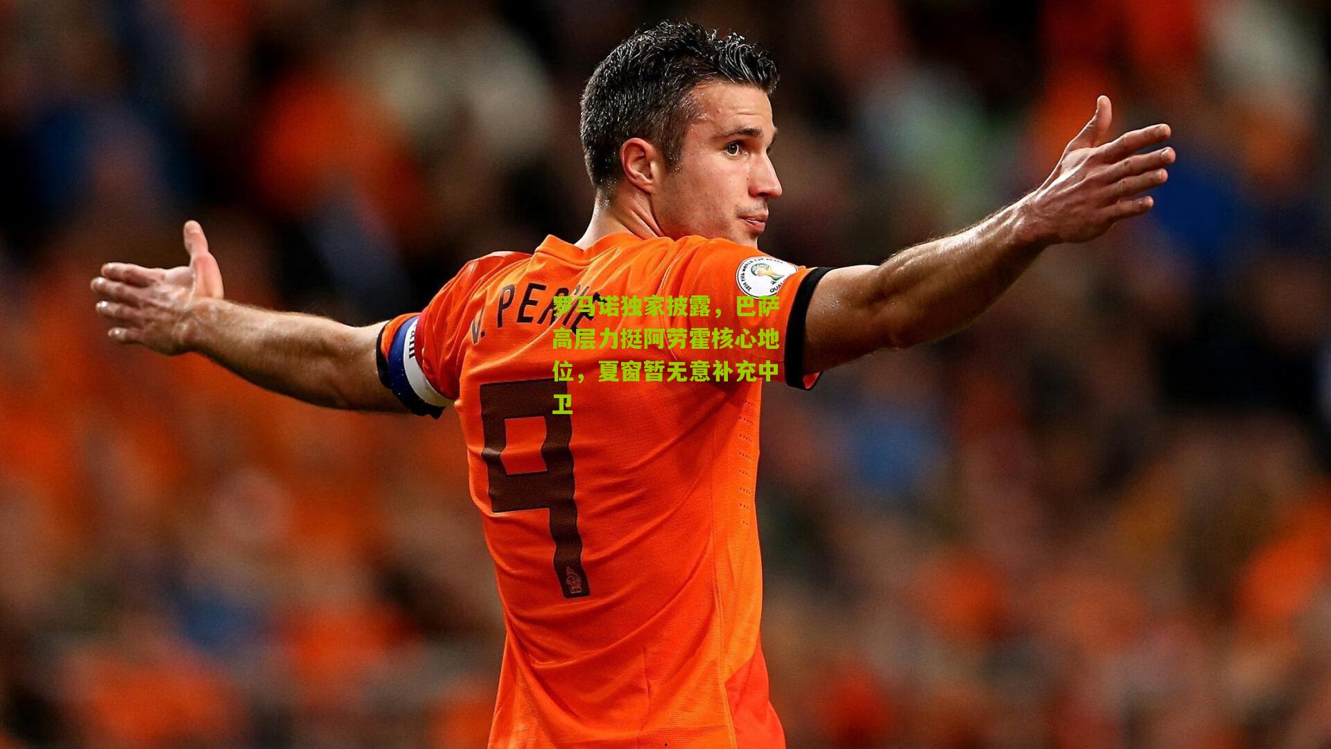 罗马诺独家披露，巴萨高层力挺阿劳霍核心地位，夏窗暂无意补充中卫