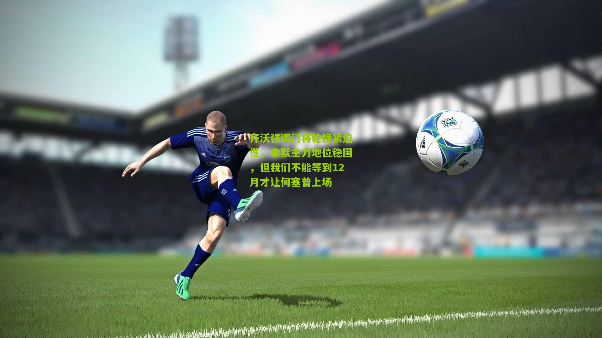 齐沃强调门将轮换紧迫性，索默主力地位稳固，但我们不能等到12月才让何塞普上场