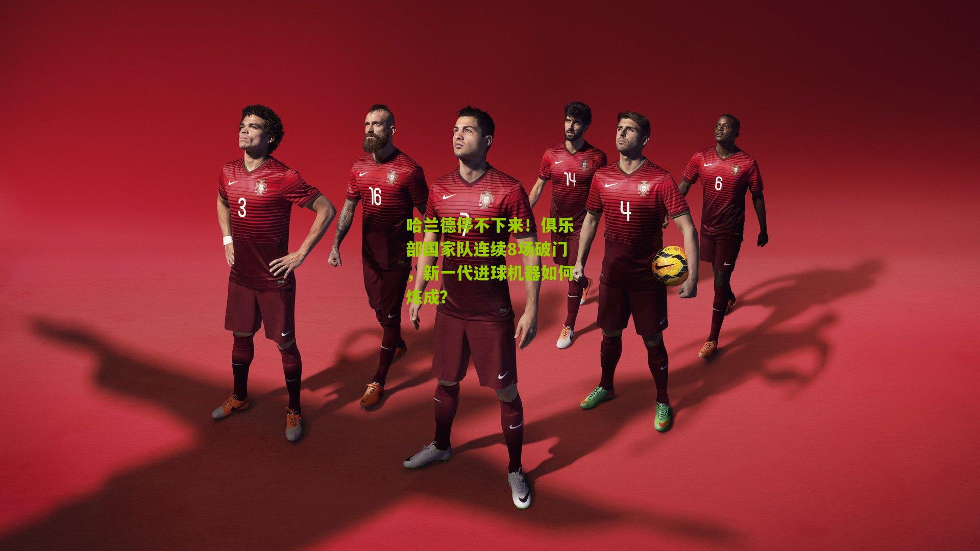 【金年会平台】哈兰德停不下来！俱乐部国家队连续8场破门，新一代进球机器如何炼成？