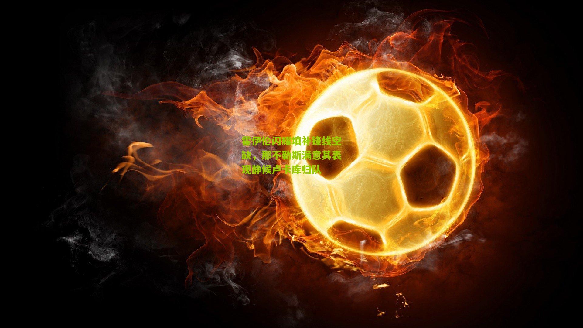 金年会官方网站-霍伊伦闪耀填补锋线空缺，那不勒斯满意其表现静候卢卡库归队