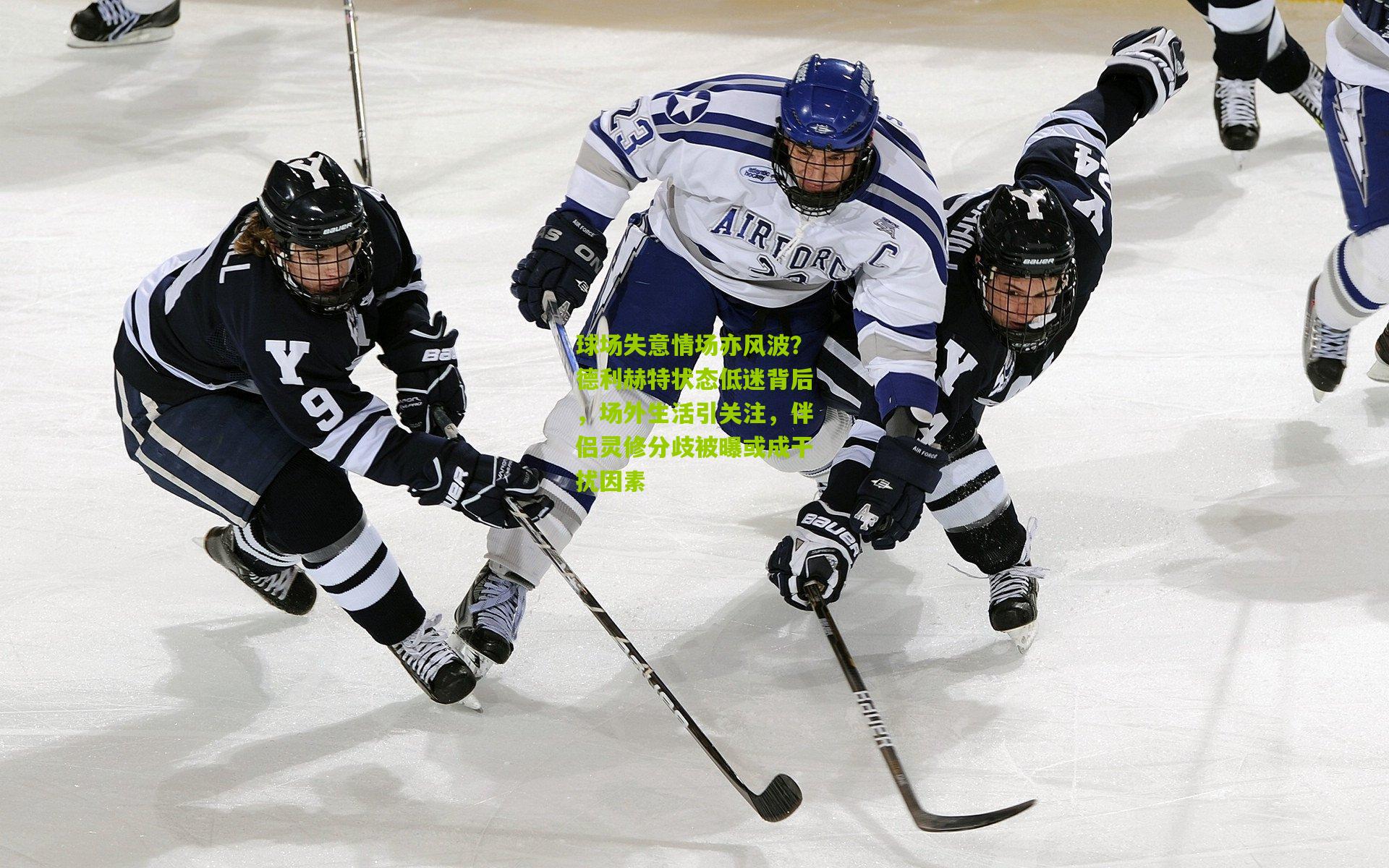 球场失意情场亦风波？德利赫特状态低迷背后，场外生活引关注，伴侣灵修分歧被曝或成干扰因素