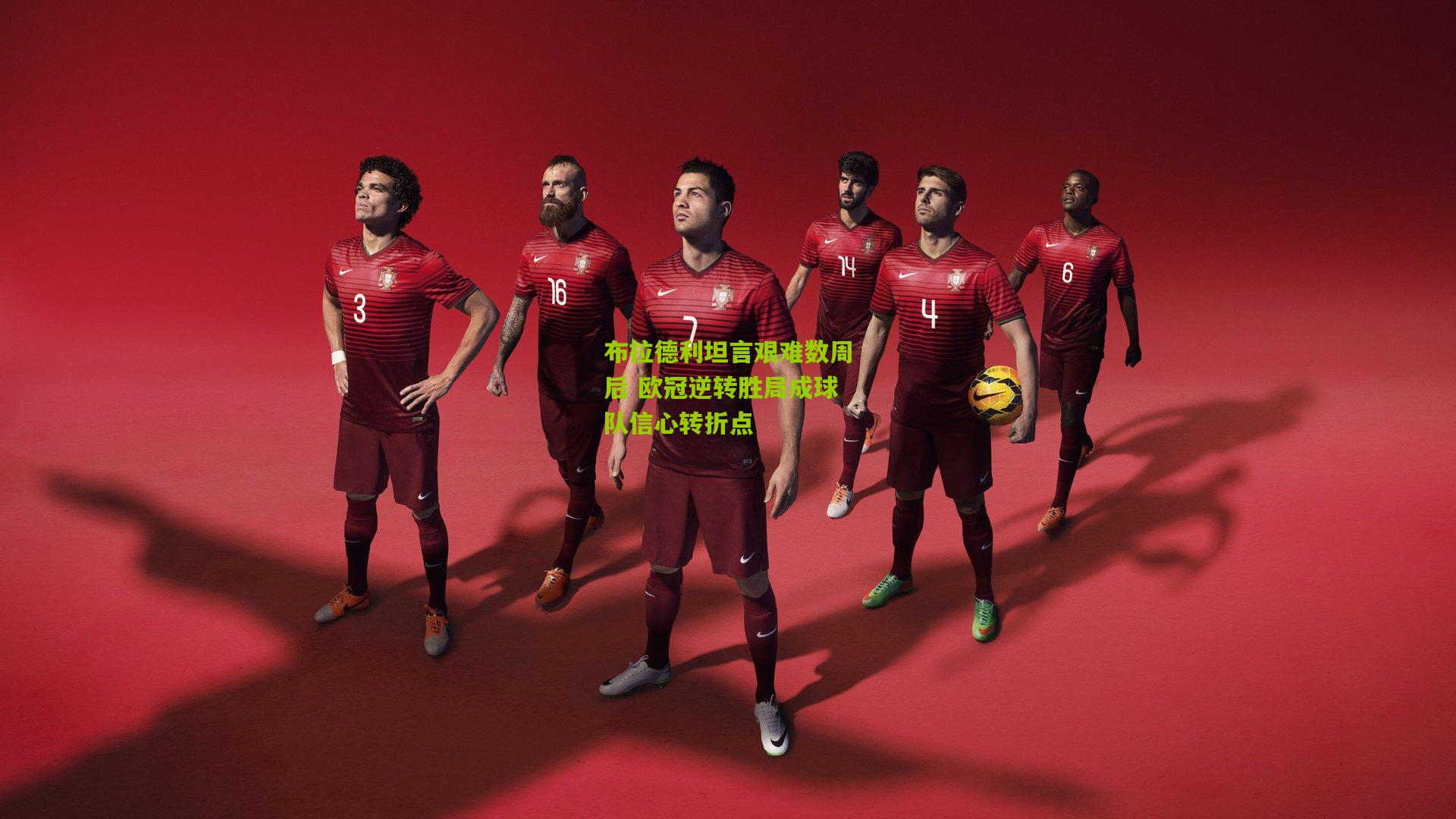 布拉德利坦言艰难数周后 欧冠逆转胜局成球队信心转折点